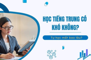 Học tiếng trung có khó không? Tự học tiếng Trung mất bao lâu?