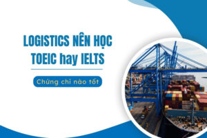 Logistics nên học TOEIC hay IELTS​