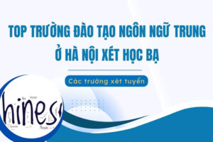 trường đào tạo Ngôn ngữ Trung ở Hà Nội xét học bạ